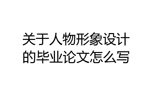 关于人物形象设计的毕业论文怎么写