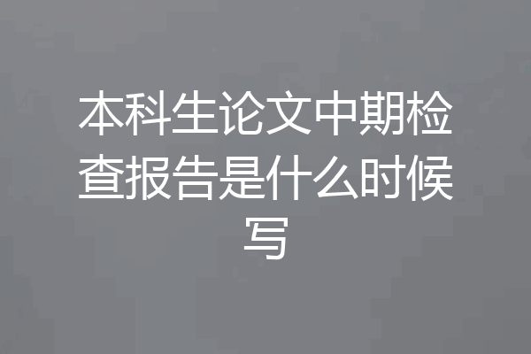 本科生论文中期检查报告是什么时候写