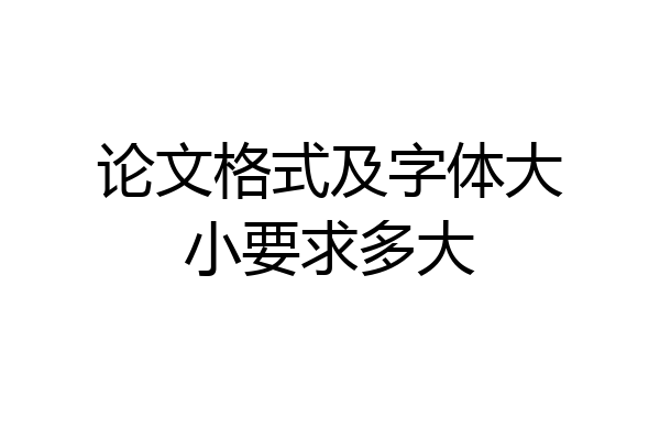 论文格式及字体大小要求多大