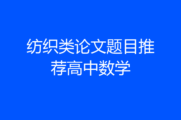 纺织类论文题目推荐高中数学