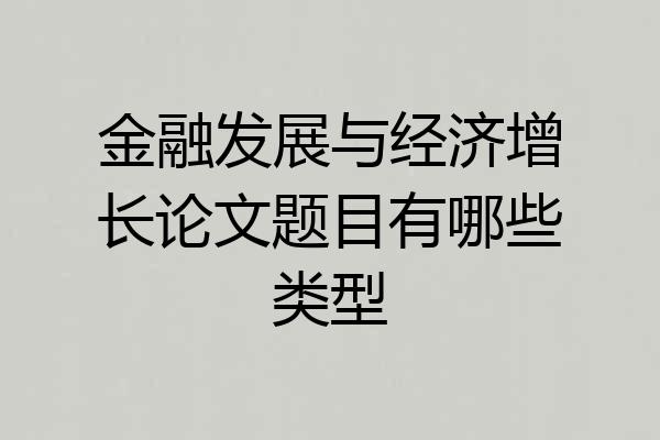 金融发展与经济增长论文题目有哪些类型