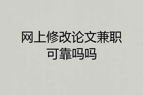 网上修改论文兼职可靠吗吗