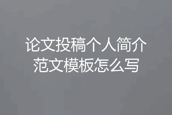 论文投稿个人简介范文模板怎么写