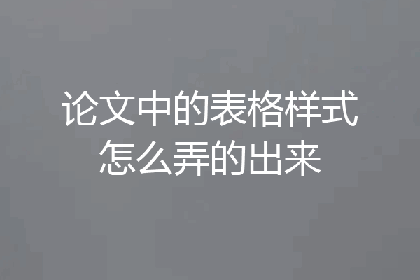 论文中的表格样式怎么弄的出来