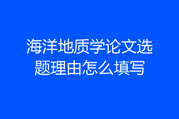 海洋地质学论文选题理由怎么填写