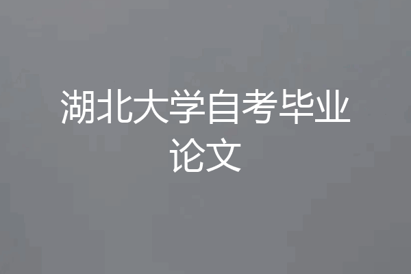湖北大学自考毕业论文