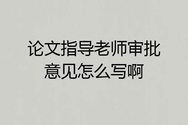 论文指导老师审批意见怎么写啊