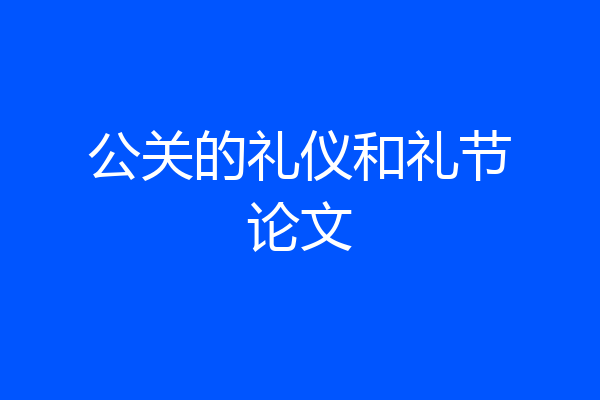 公关的礼仪和礼节论文