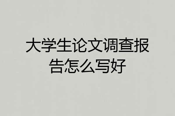 大学生论文调查报告怎么写好