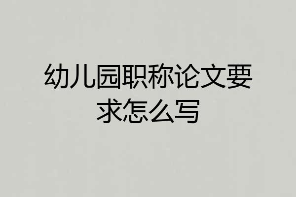 幼儿园职称论文要求怎么写