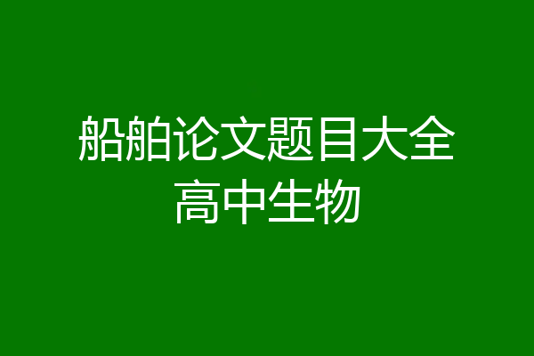 船舶论文题目大全高中生物