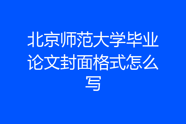 北京师范大学毕业论文封面格式怎么写