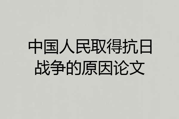 中国人民取得抗日战争的原因论文