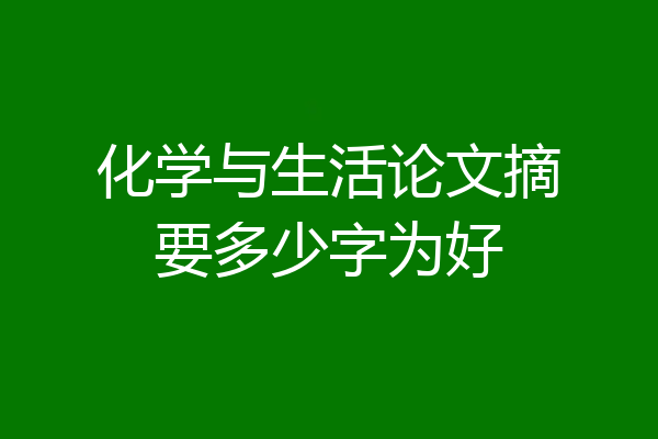 化学与生活论文摘要多少字为好