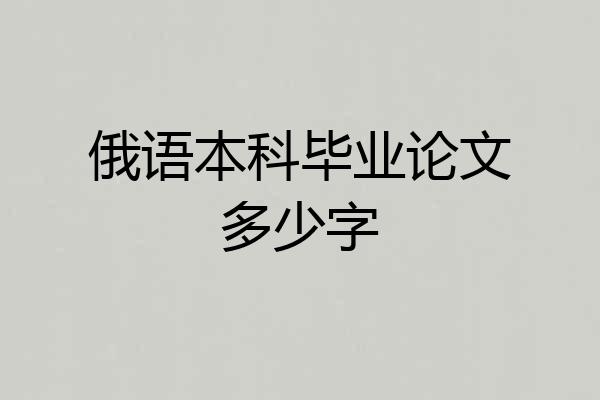 俄语本科毕业论文多少字