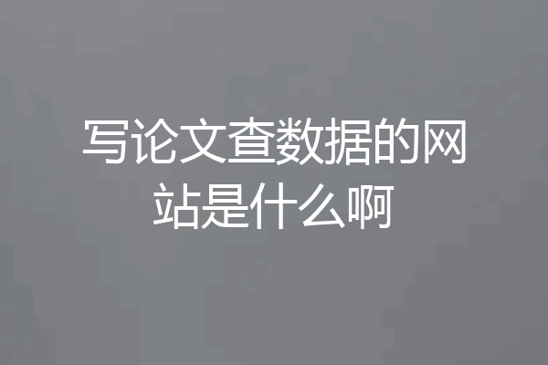 写论文查数据的网站是什么啊