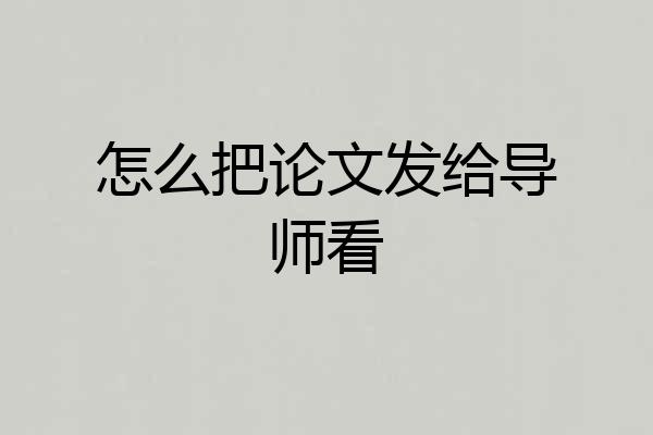 怎么把论文发给导师看