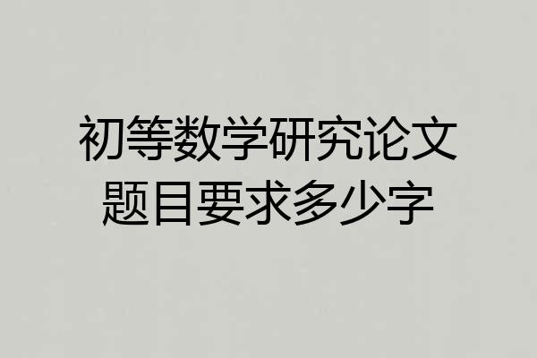 初等数学研究论文题目要求多少字