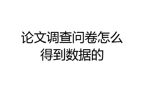 论文调查问卷怎么得到数据的