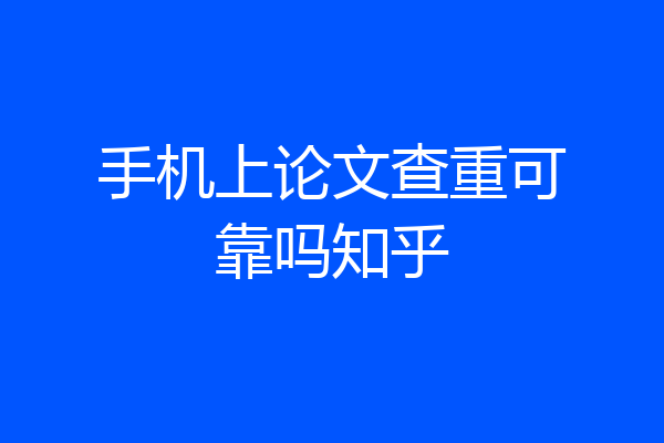 手机上论文查重可靠吗知乎