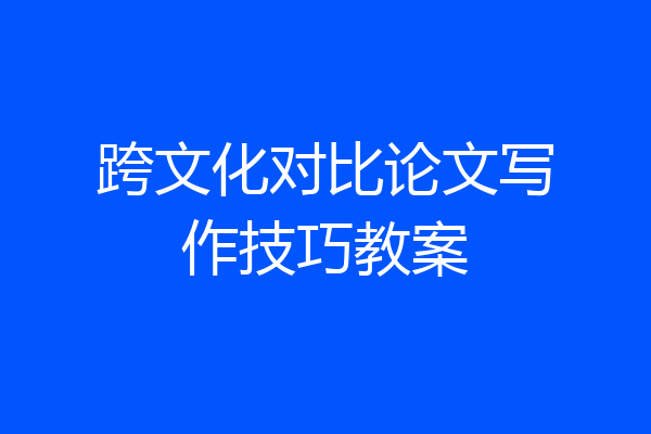 跨文化对比论文写作技巧教案