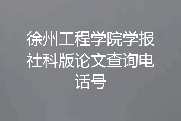 徐州工程学院学报社科版论文查询电话号