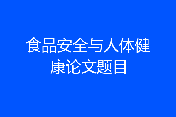食品安全与人体健康论文题目