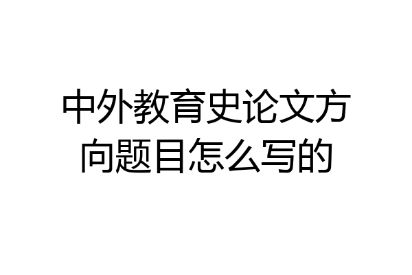 中外教育史论文方向题目怎么写的