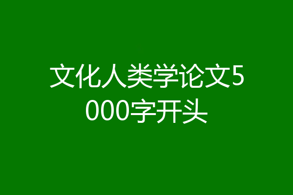 文化人类学论文5000字开头