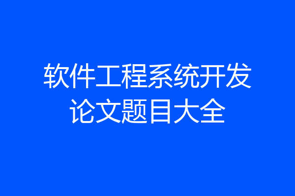 软件工程系统开发论文题目大全