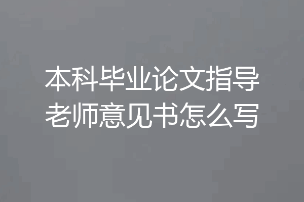 本科毕业论文指导老师意见书怎么写