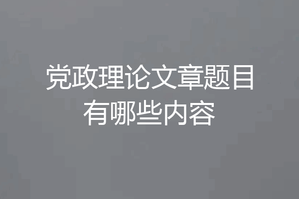 党政理论文章题目有哪些内容