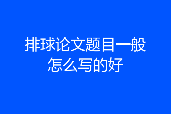 排球论文题目一般怎么写的好