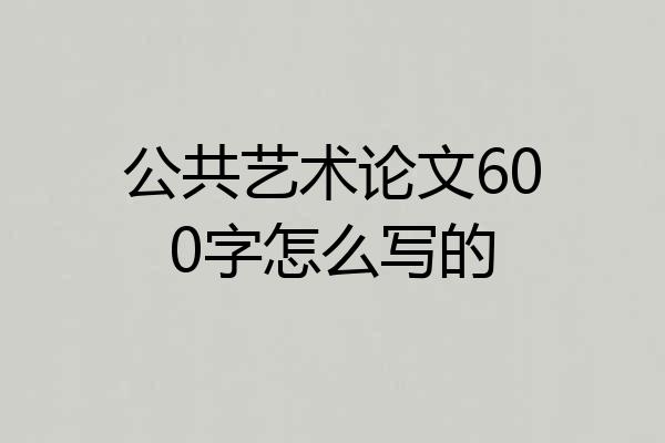 公共艺术论文600字怎么写的