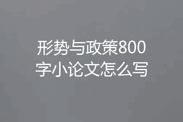 形势与政策800字小论文怎么写