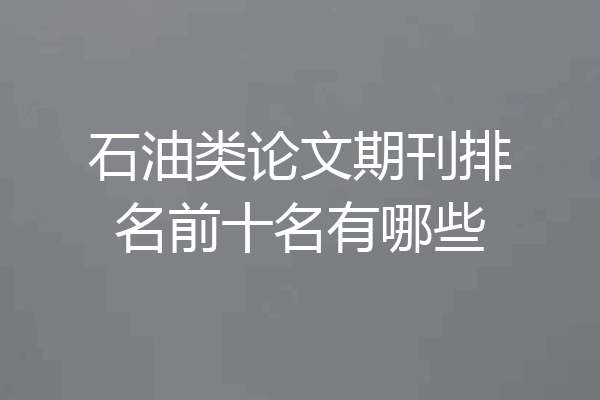 石油类论文期刊排名前十名有哪些