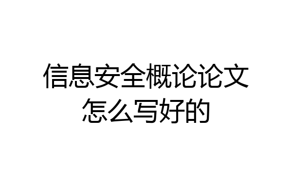 信息安全概论论文怎么写好的