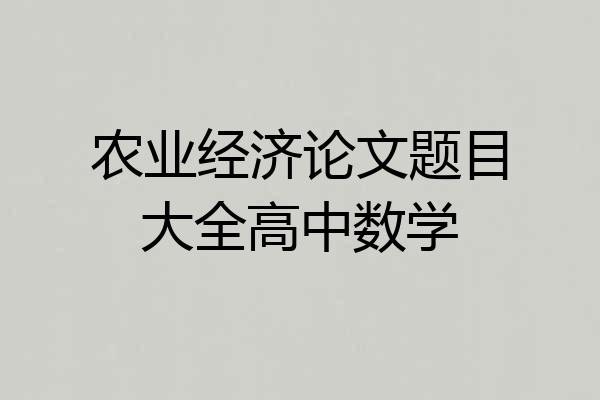 农业经济论文题目大全高中数学