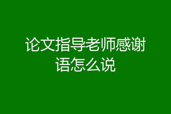 论文指导老师感谢语怎么说