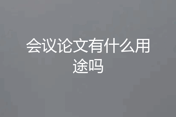 会议论文有什么用途吗