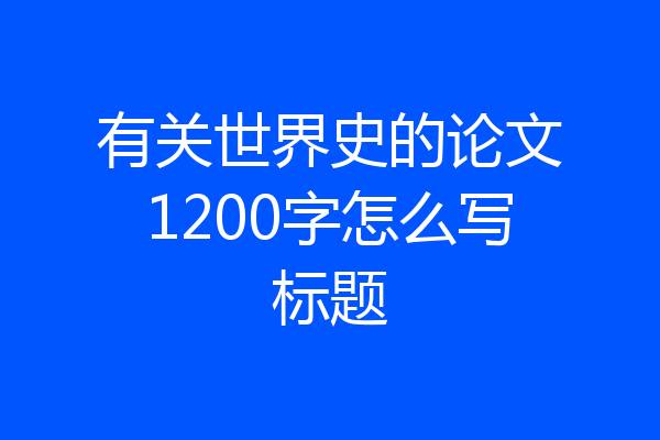 有关世界史的论文1200字怎么写标题