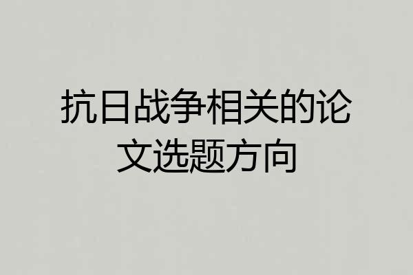 抗日战争相关的论文选题方向
