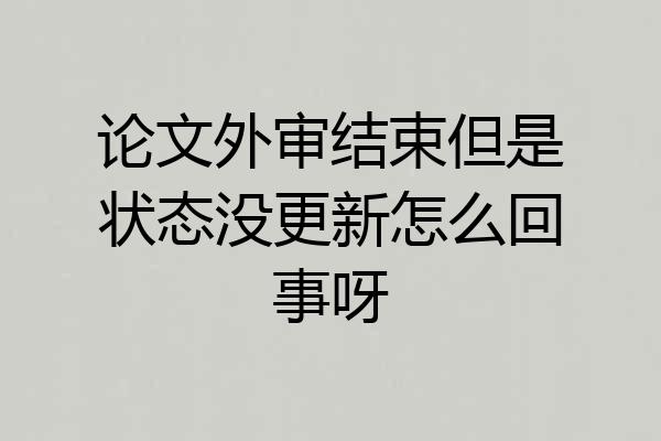 论文外审结束但是状态没更新怎么回事呀