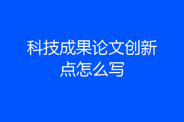科技成果论文创新点怎么写