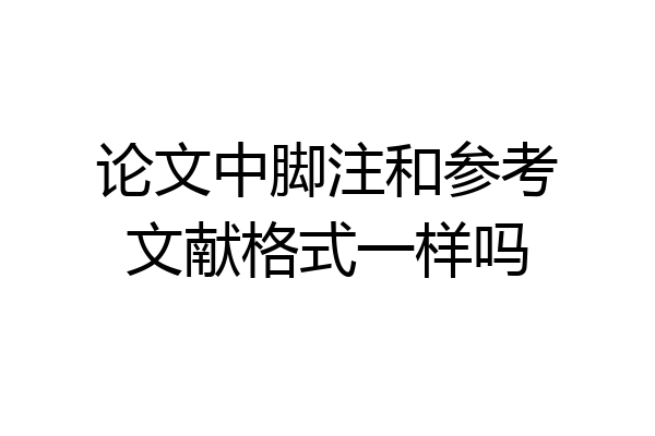 论文中脚注和参考文献格式一样吗
