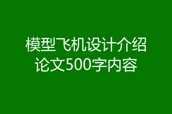 模型飞机设计介绍论文500字内容