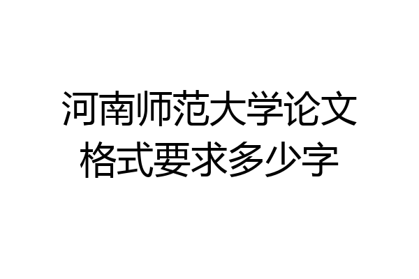 河南师范大学论文格式要求多少字