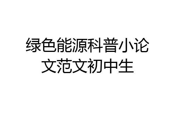 绿色能源科普小论文范文初中生