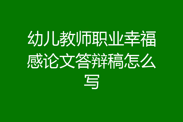 幼儿教师职业幸福感论文答辩稿怎么写