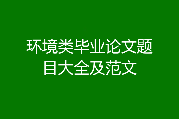 环境类毕业论文题目大全及范文